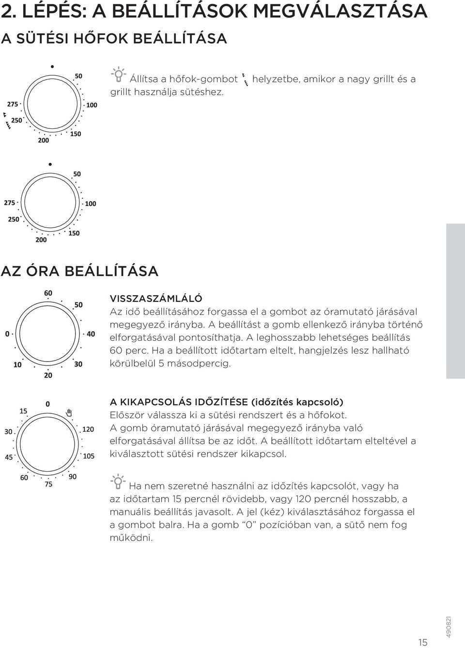 A beállítást a gomb ellenkező irányba történő elforgatásával pontosíthatja. A leghosszabb lehetséges beállítás 60 perc.