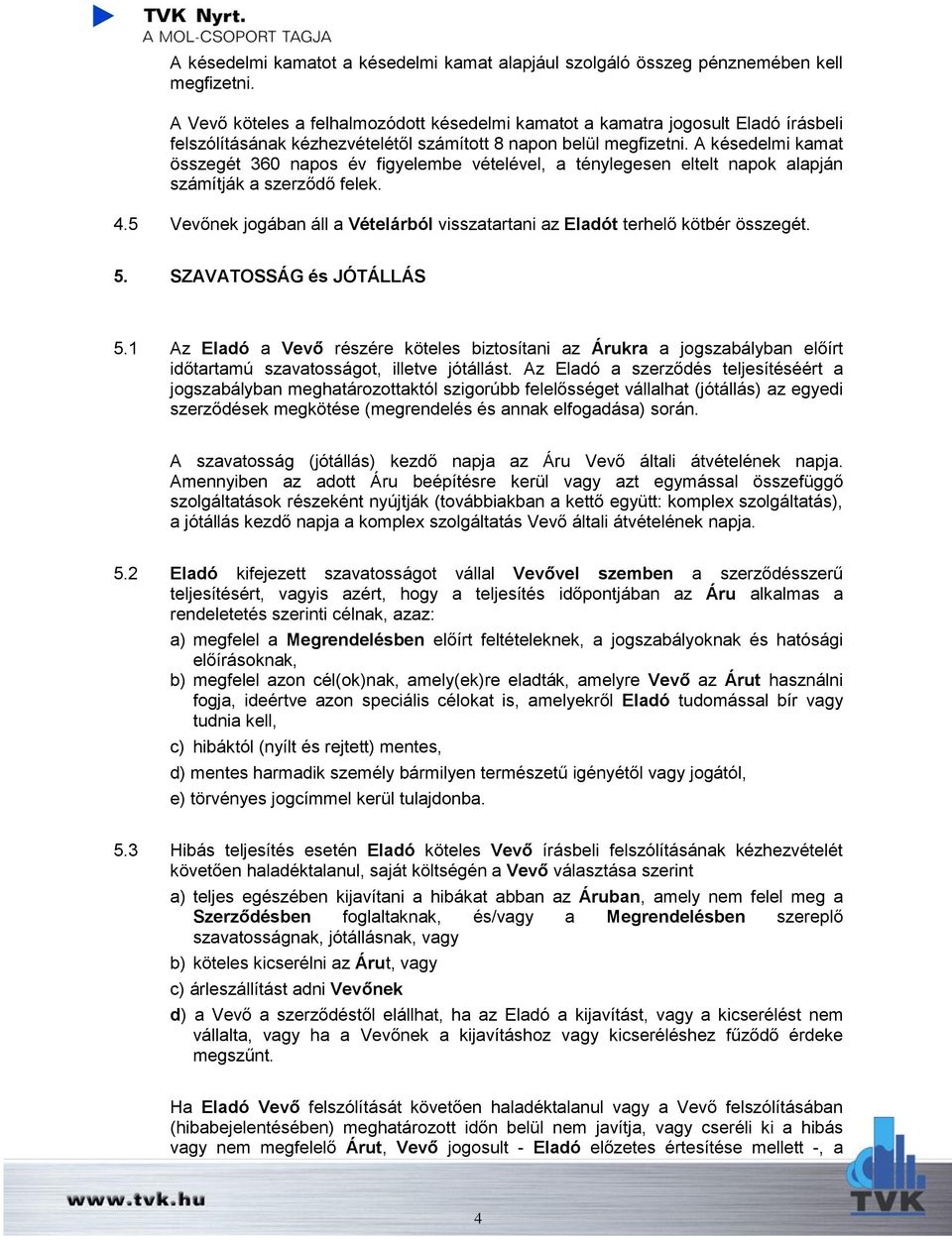 A késedelmi kamat összegét 360 napos év figyelembe vételével, a ténylegesen eltelt napok alapján számítják a szerződő felek. 4.