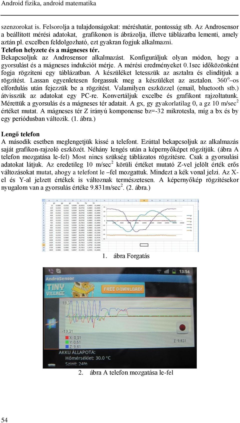 Telefon helyzete és a mágneses tér. Bekapcsoljuk az Androsensor alkalmazást. Konfiguráljuk olyan módon, hogy a gyorsulást és a mágneses indukciót mérje. A mérési eredményeket 0.