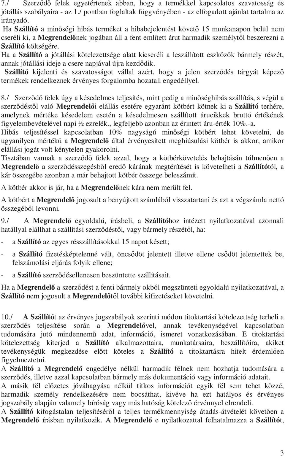 költségére. Ha a Szállító a jótállási kötelezettsége alatt kicseréli a leszállított eszközök bármely részét, annak jótállási ideje a csere napjával újra kezdődik.