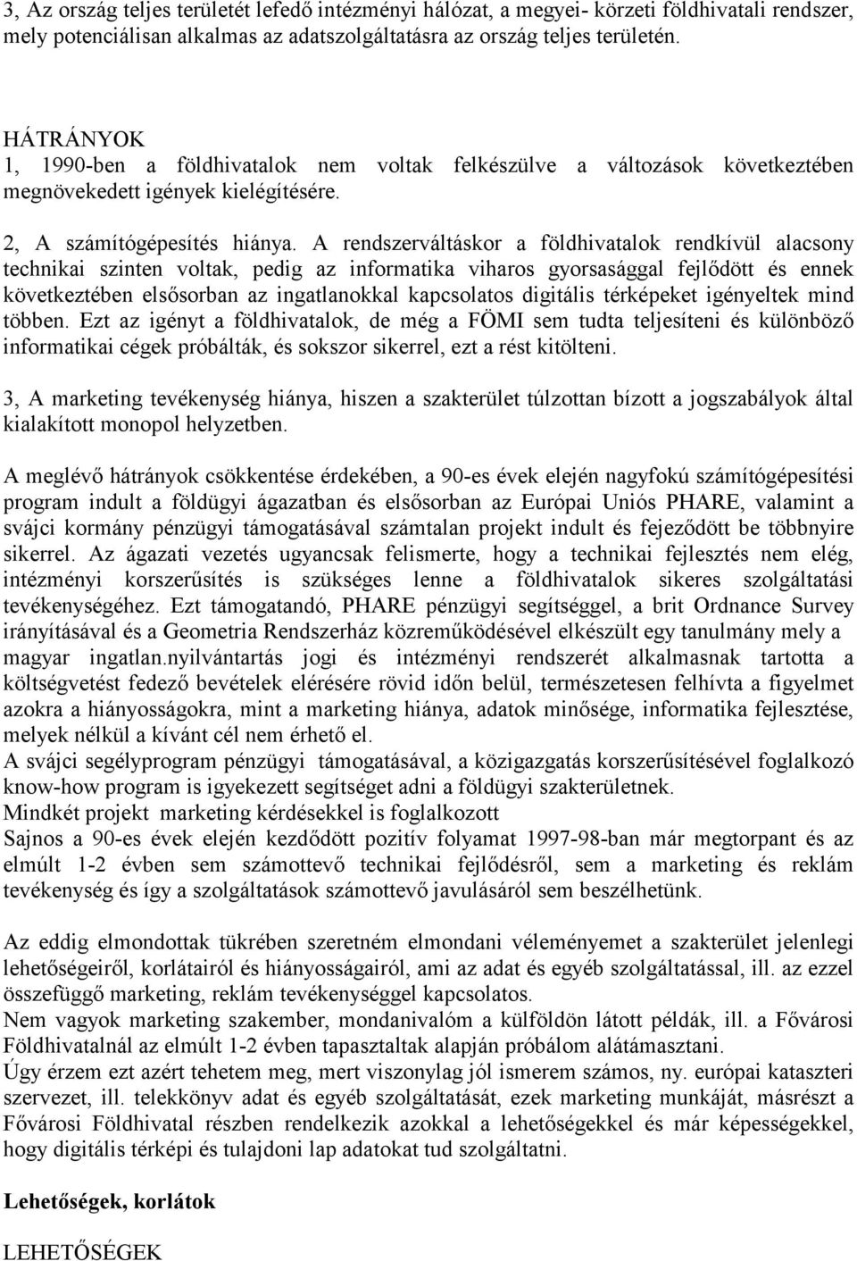 A rendszerváltáskor a földhivatalok rendkívül alacsony technikai szinten voltak, pedig az informatika viharos gyorsasággal fejlődött és ennek következtében elsősorban az ingatlanokkal kapcsolatos