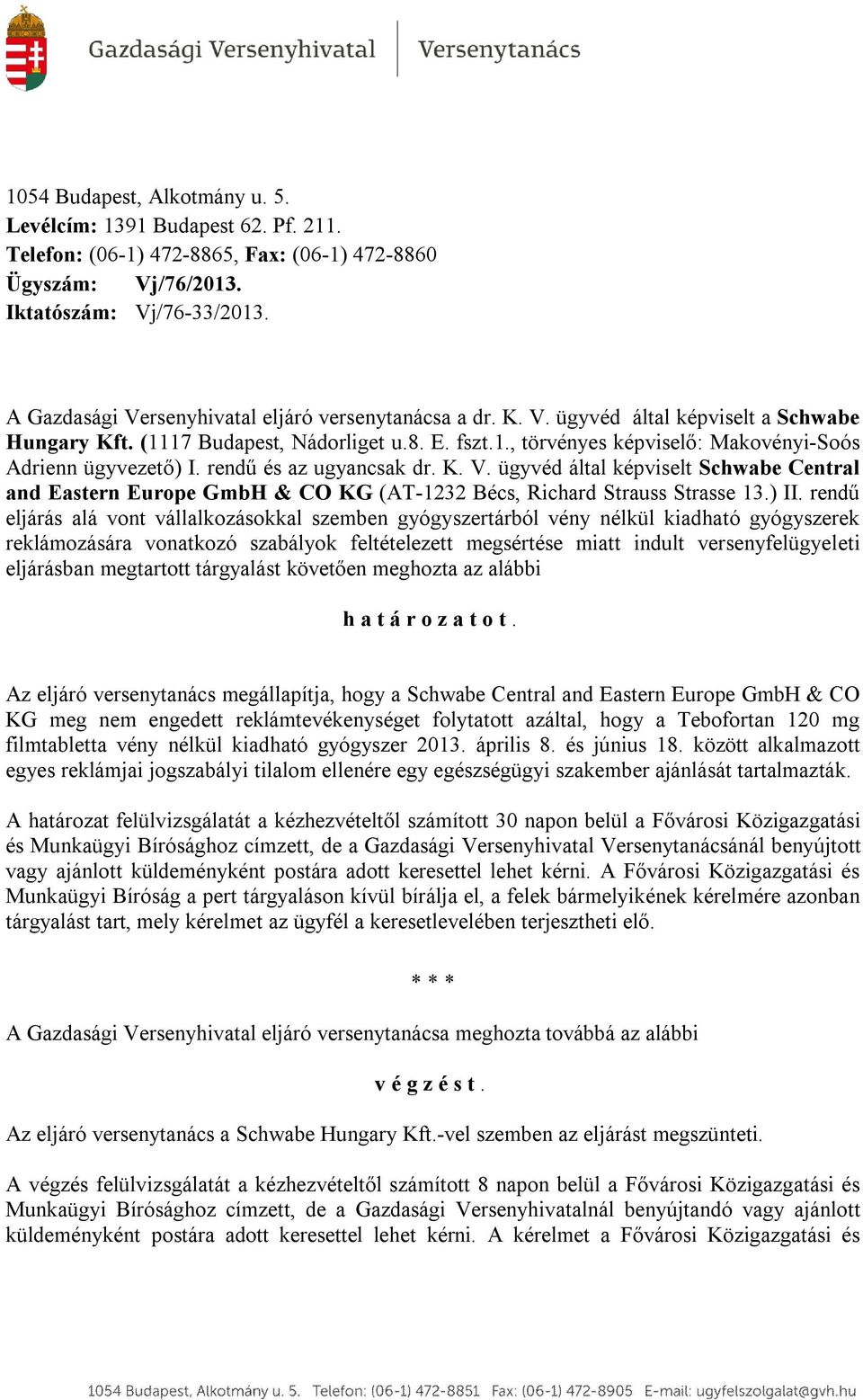 rendű és az ugyancsak dr. K. V. ügyvéd által képviselt Schwabe Central and Eastern Europe GmbH & CO KG (AT-1232 Bécs, Richard Strauss Strasse 13.) II.