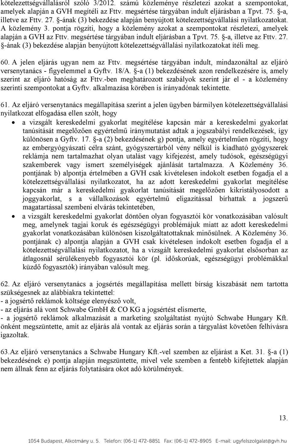 pontja rögzíti, hogy a közlemény azokat a szempontokat részletezi, amelyek alapján a GVH az Fttv. megsértése tárgyában indult eljárásban a Tpvt. 75. -a, illetve az Fttv. 27.