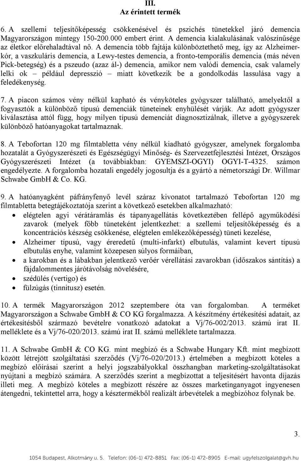 A demencia több fajtája különböztethető meg, így az Alzheimerkór, a vaszkuláris demencia, a Lewy-testes demencia, a fronto-temporális demencia (más néven Pick-betegség) és a pszeudo (azaz ál-)