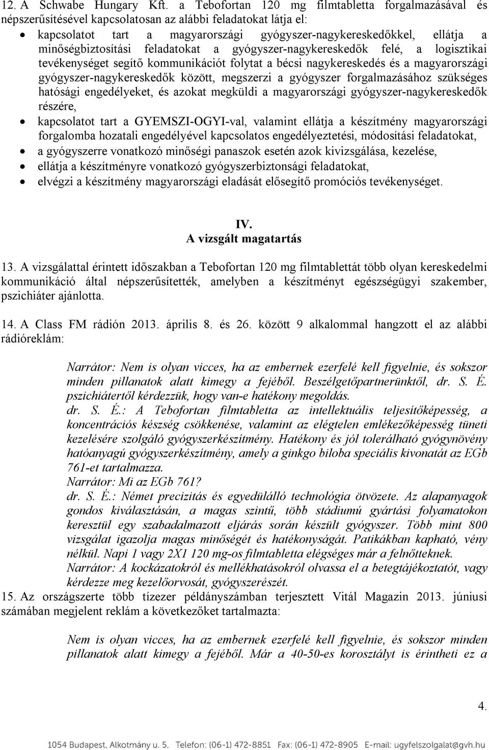 minőségbiztosítási feladatokat a gyógyszer-nagykereskedők felé, a logisztikai tevékenységet segítő kommunikációt folytat a bécsi nagykereskedés és a magyarországi gyógyszer-nagykereskedők között,