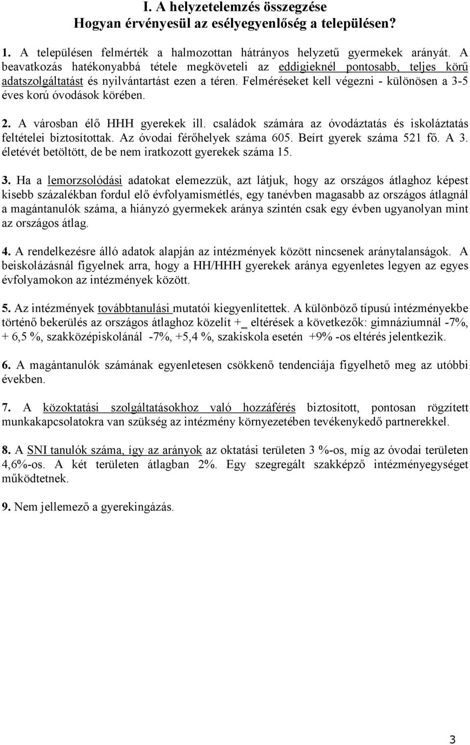 Felméréseket kell végezni - különösen a 3-5 éves korú óvodások körében. 2. A városban élő HHH gyerekek ill. családok számára az óvodáztatás és iskoláztatás feltételei biztosítottak.