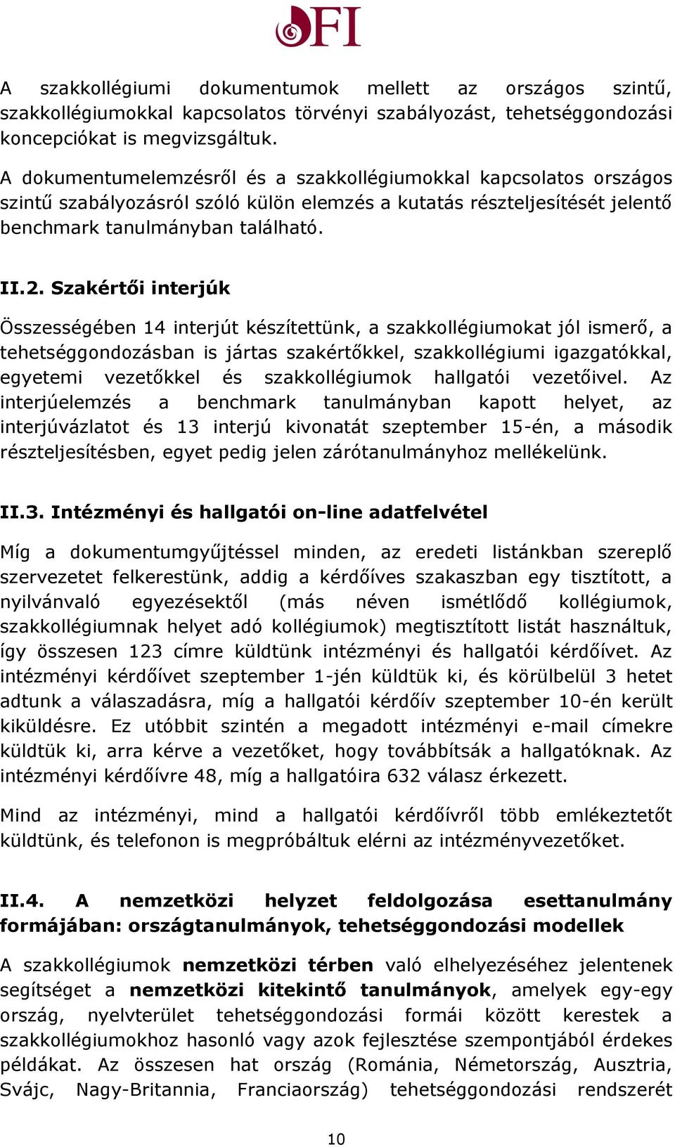 Szakértői interjúk Összességében 14 interjút készítettünk, a szakkollégiumokat jól ismerő, a tehetséggondozásban is jártas szakértőkkel, szakkollégiumi igazgatókkal, egyetemi vezetőkkel és