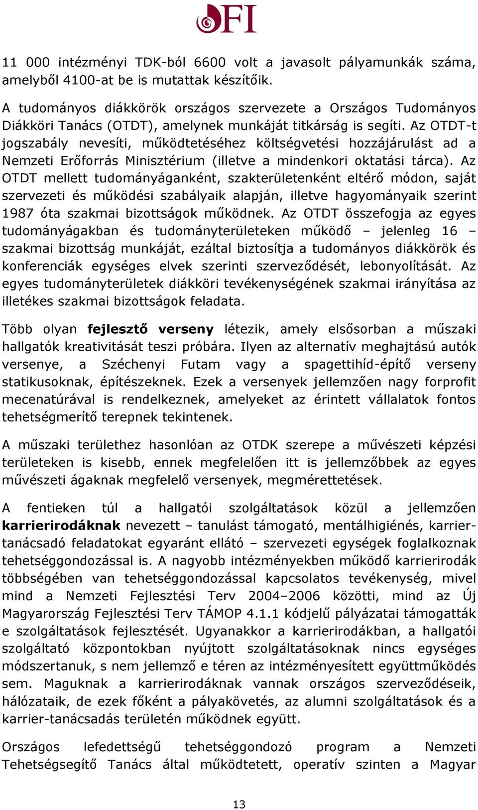 Az OTDT-t jogszabály nevesíti, működtetéséhez költségvetési hozzájárulást ad a Nemzeti Erőforrás Minisztérium (illetve a mindenkori oktatási tárca).