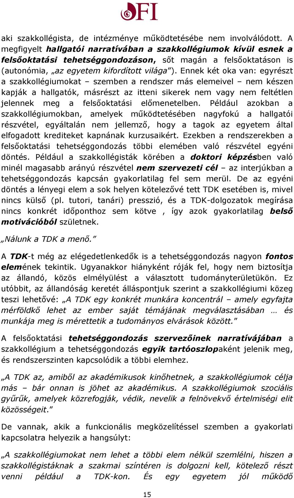 Ennek két oka van: egyrészt a szakkollégiumokat szemben a rendszer más elemeivel nem készen kapják a hallgatók, másrészt az itteni sikerek nem vagy nem feltétlen jelennek meg a felsőoktatási