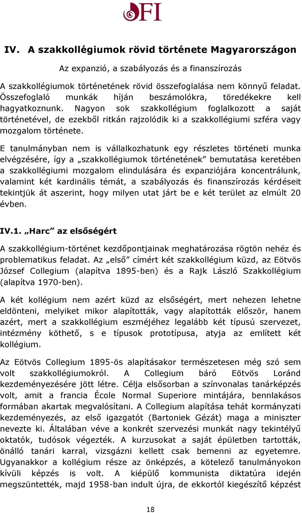 Nagyon sok szakkollégium foglalkozott a saját történetével, de ezekből ritkán rajzolódik ki a szakkollégiumi szféra vagy mozgalom története.