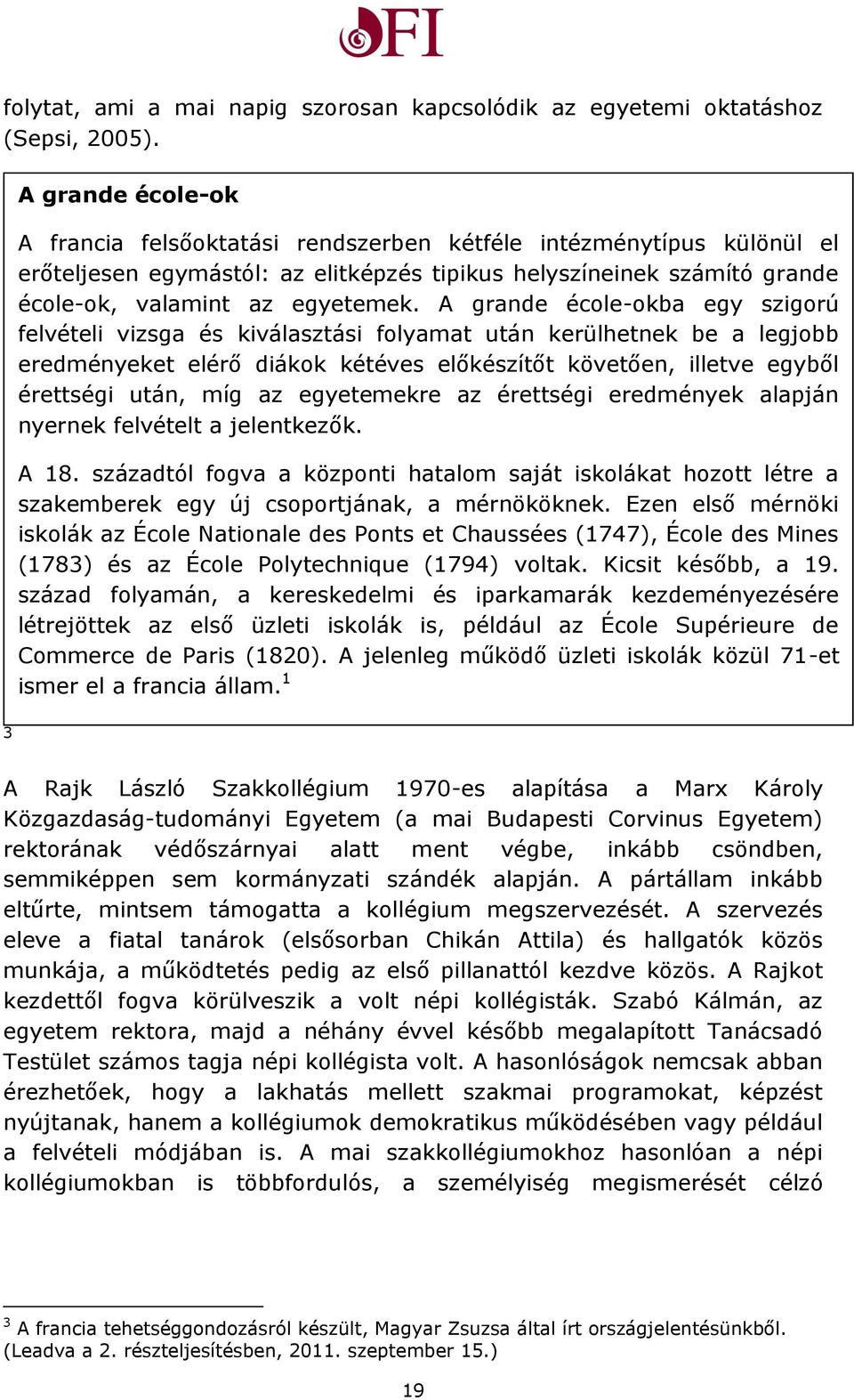 A grande école-okba egy szigorú felvételi vizsga és kiválasztási folyamat után kerülhetnek be a legjobb eredményeket elérő diákok kétéves előkészítőt követően, illetve egyből érettségi után, míg az