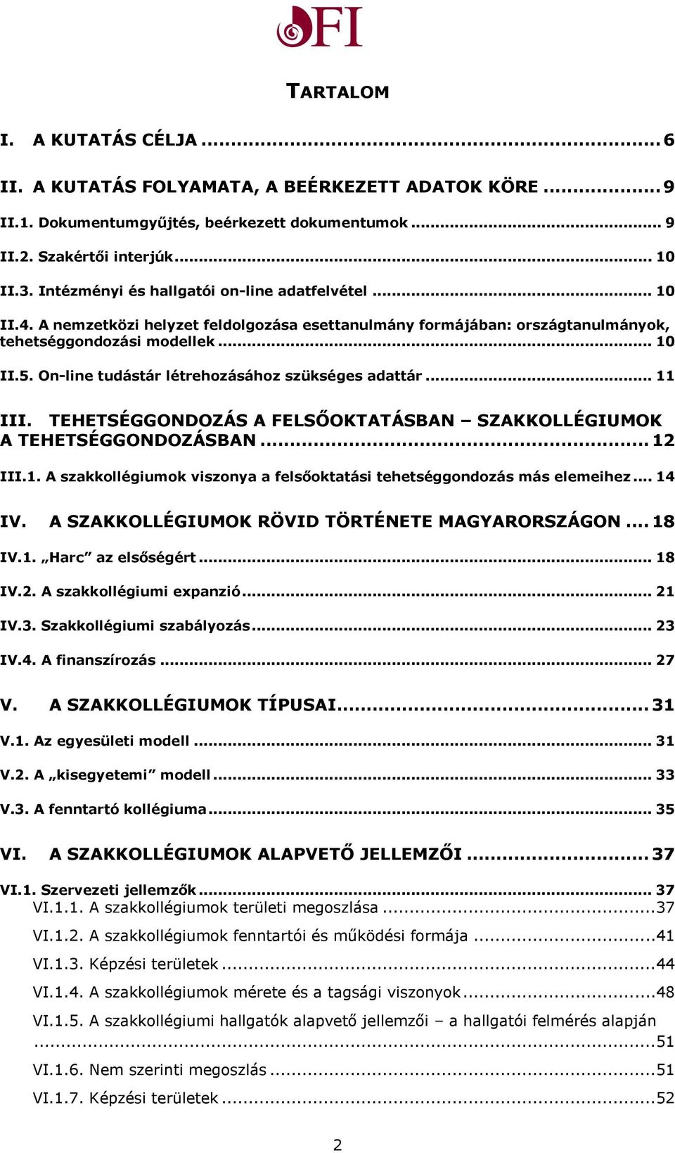 On-line tudástár létrehozásához szükséges adattár... 11 III. TEHETSÉGGONDOZÁS A FELSŐOKTATÁSBAN SZAKKOLLÉGIUMOK A TEHETSÉGGONDOZÁSBAN... 12 III.1. A szakkollégiumok viszonya a felsőoktatási tehetséggondozás más elemeihez.