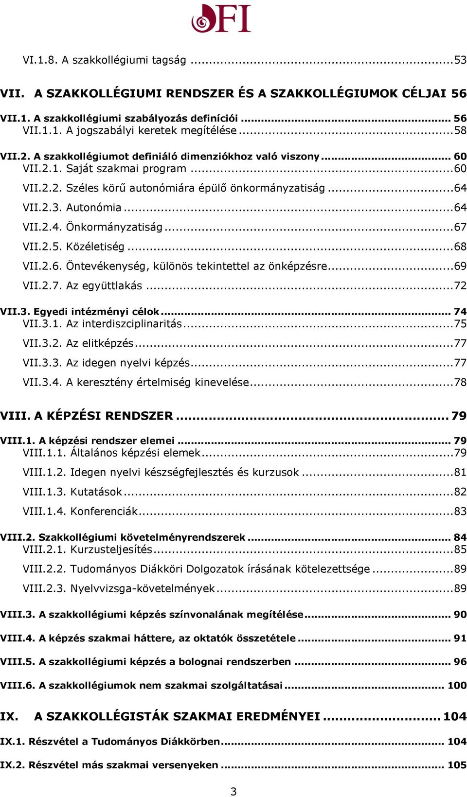 ..67 VII.2.5. Közéletiség...68 VII.2.6. Öntevékenység, különös tekintettel az önképzésre...69 VII.2.7. Az együttlakás...72 VII.3. Egyedi intézményi célok... 74 VII.3.1. Az interdiszciplinaritás.