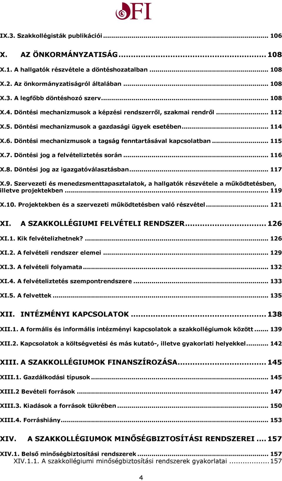 Döntési mechanizmusok a tagság fenntartásával kapcsolatban... 115 X.7. Döntési jog a felvételiztetés során... 116 X.8. Döntési jog az igazgatóválasztásban... 117 X.9.