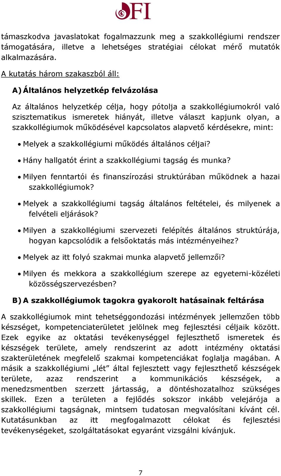 olyan, a szakkollégiumok működésével kapcsolatos alapvető kérdésekre, mint: Melyek a szakkollégiumi működés általános céljai? Hány hallgatót érint a szakkollégiumi tagság és munka?