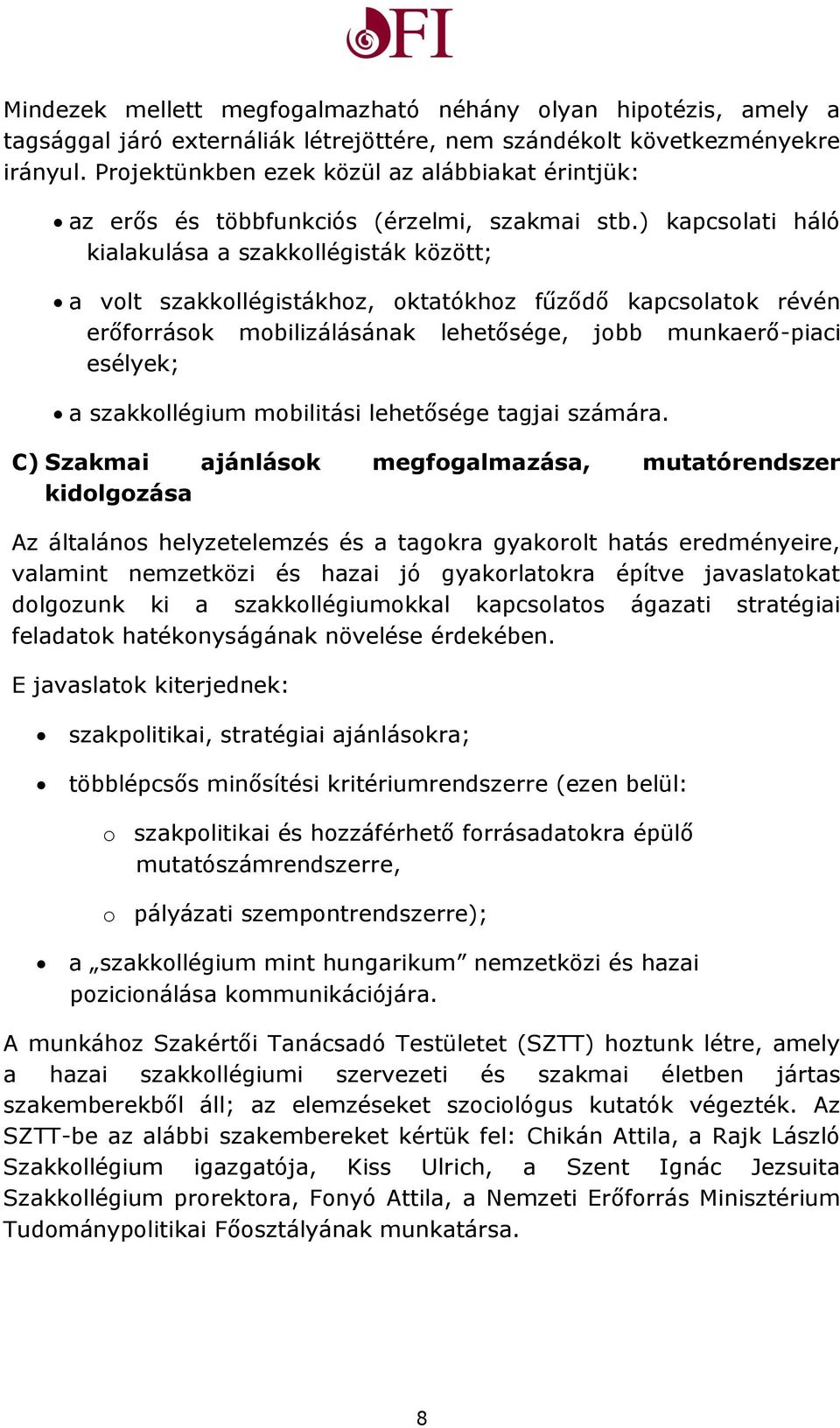 ) kapcsolati háló kialakulása a szakkollégisták között; a volt szakkollégistákhoz, oktatókhoz fűződő kapcsolatok révén erőforrások mobilizálásának lehetősége, jobb munkaerő-piaci esélyek; a