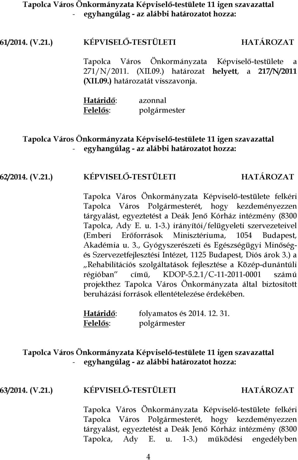 /N/2011 (XII.09.) határozatát visszavonja. Határidő: Felelős: azonnal polgármester Tapolca Város Önkormányzata Képviselő-testülete 11 igen szavazattal 62/2014. (V.21.