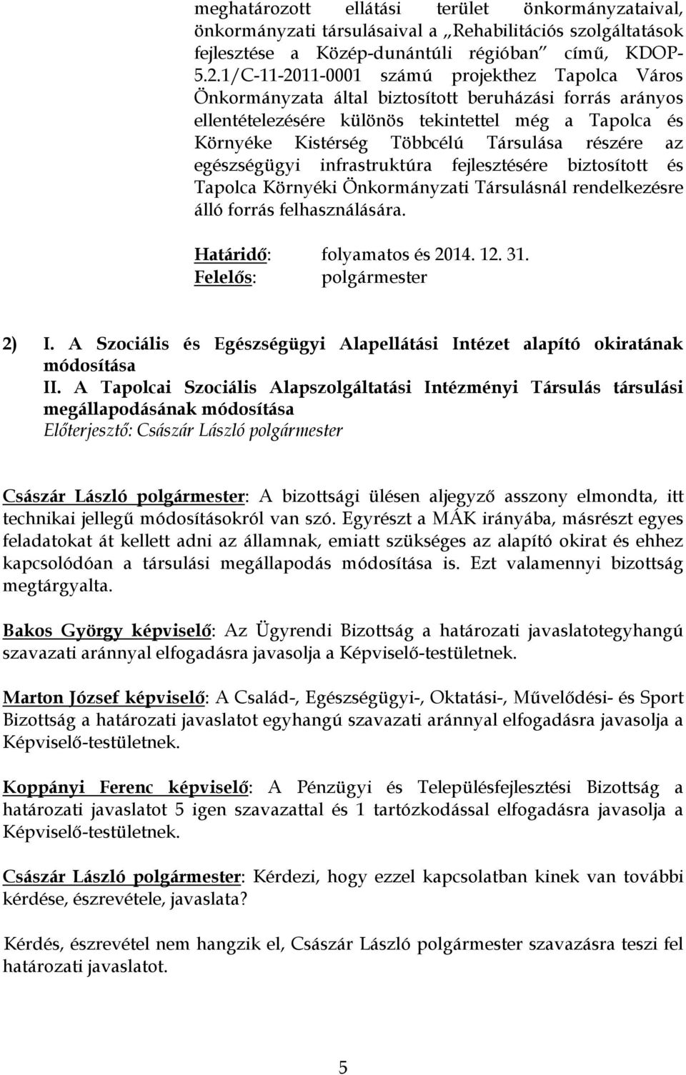 részére az egészségügyi infrastruktúra fejlesztésére biztosított és Tapolca Környéki Önkormányzati Társulásnál rendelkezésre álló forrás felhasználására. Határidő: folyamatos és 2014. 12. 31.