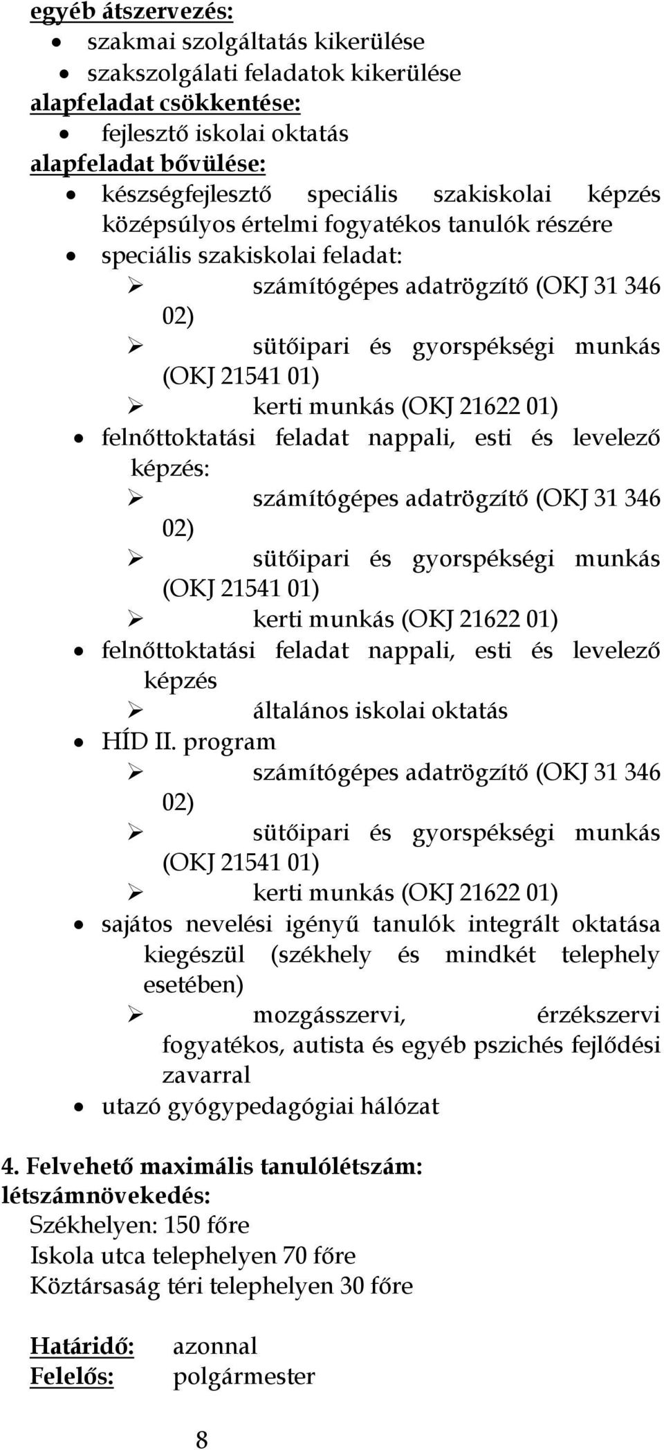 01) felnőttoktatási feladat nappali, esti és levelező képzés: számítógépes adatrögzítő (OKJ 31 346 02) sütőipari és gyorspékségi munkás (OKJ 21541 01) kerti munkás (OKJ 21622 01) felnőttoktatási