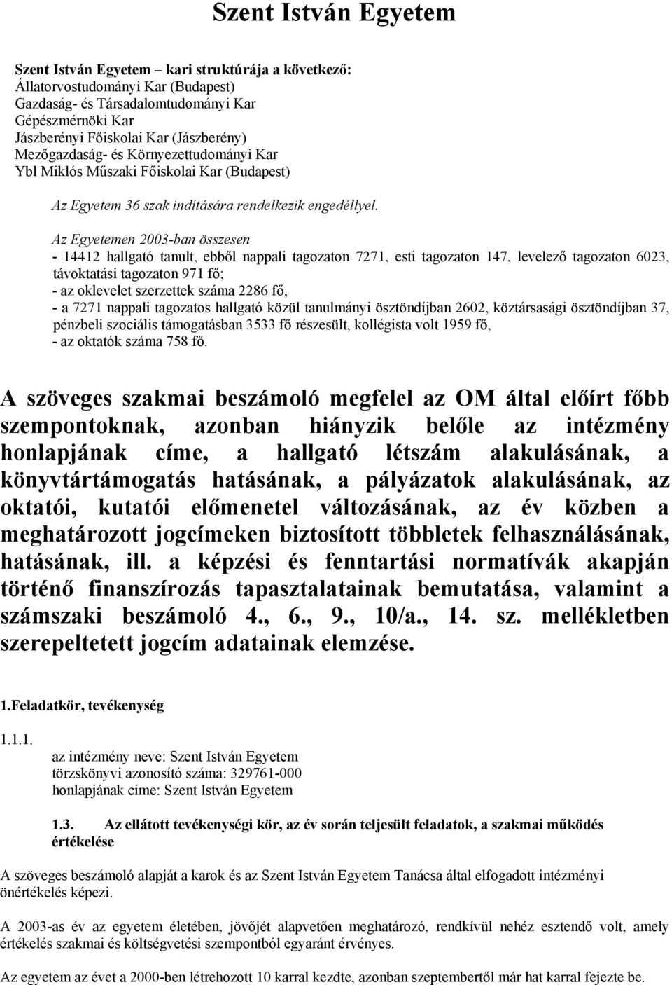 Az Egyetemen 2003-ban összesen - 14412 hallgató tanult, ebből nappali tagozaton 7271, esti tagozaton 147, levelező tagozaton 6023, távoktatási tagozaton 971 fő; - az oklevelet szerzettek száma 2286