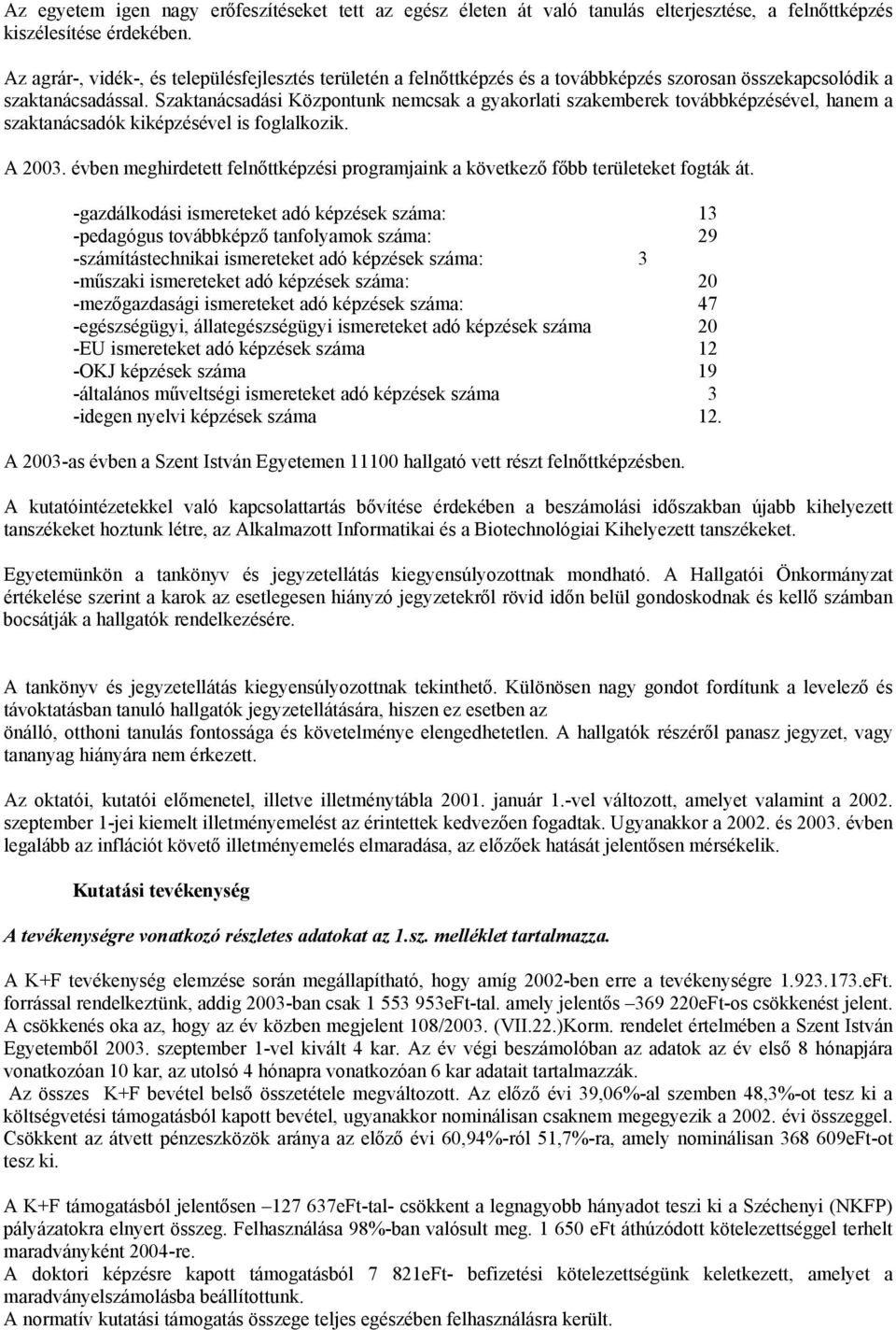 Szaktanácsadási Központunk nemcsak a gyakorlati szakemberek továbbképzésével, hanem a szaktanácsadók kiképzésével is foglalkozik. A 2003.