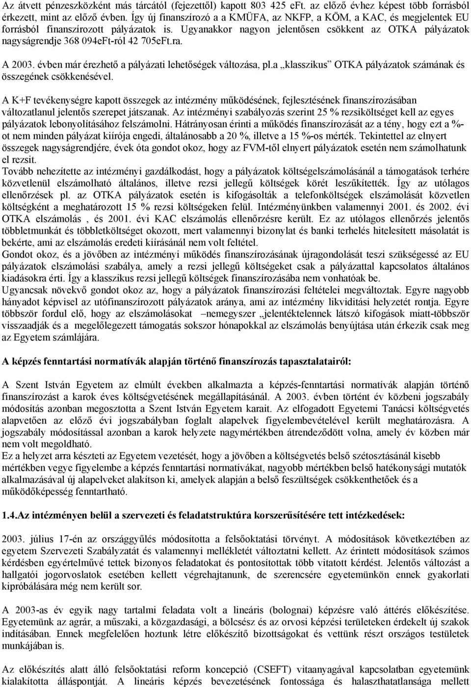 Ugyanakkor nagyon jelentősen csökkent az OTKA pályázatok nagyságrendje 368 094eFt-ról 42 705eFt.ra. A 2003. évben már érezhető a pályázati lehetőségek változása, pl.