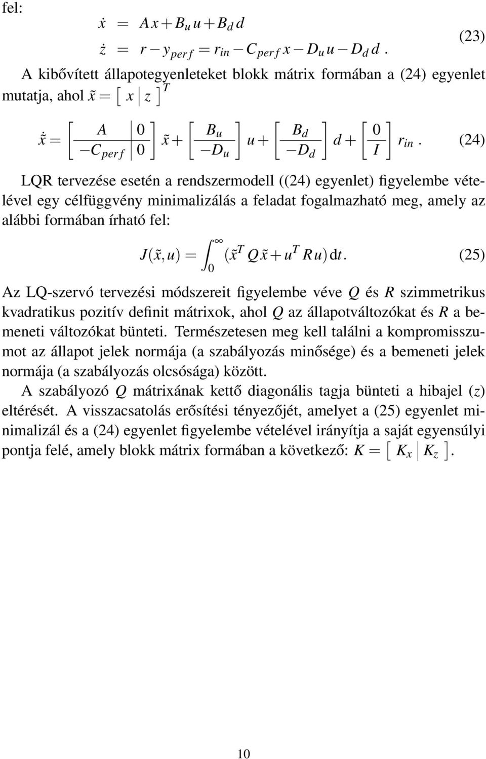 (24) LQR tervezése esetén a rendszermodell ((24) egyenlet) figyelembe vételével egy célfüggvény minimalizálás a feladat fogalmazható meg, amely az alábbi formában írható fel: J( x,u) = 0 ( x T Q x +