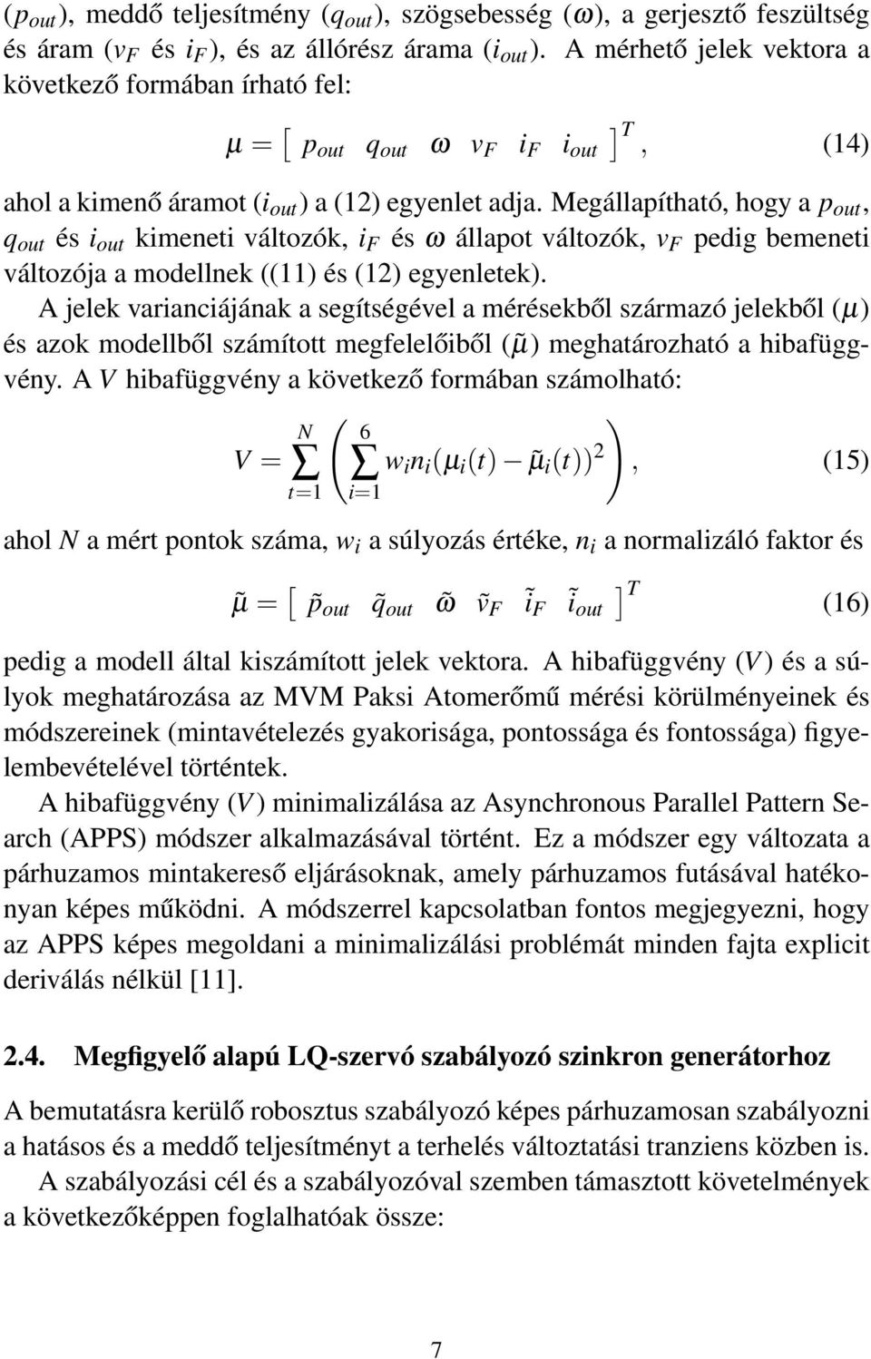 Megállapítható, hogy a p out, q out és i out kimeneti változók, i F és ω állapot változók, v F pedig bemeneti változója a modellnek ((11) és (12) egyenletek).