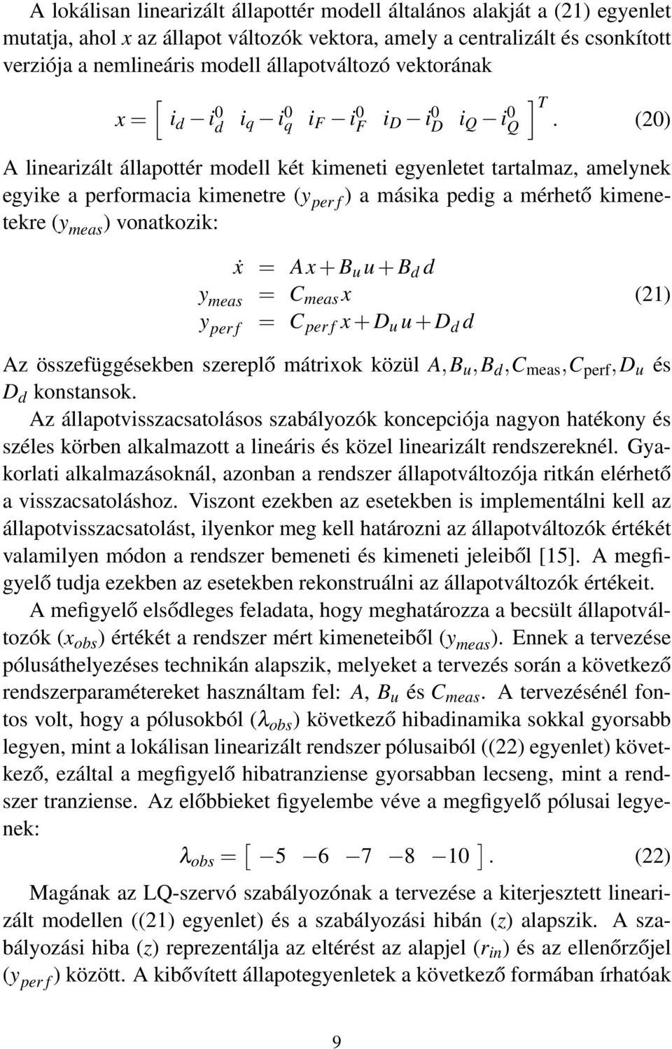 (20) A linearizált állapottér modell két kimeneti egyenletet tartalmaz, amelynek egyike a performacia kimenetre (y per f ) a másika pedig a mérhető kimenetekre (y meas ) vonatkozik: y meas y per f ẋ