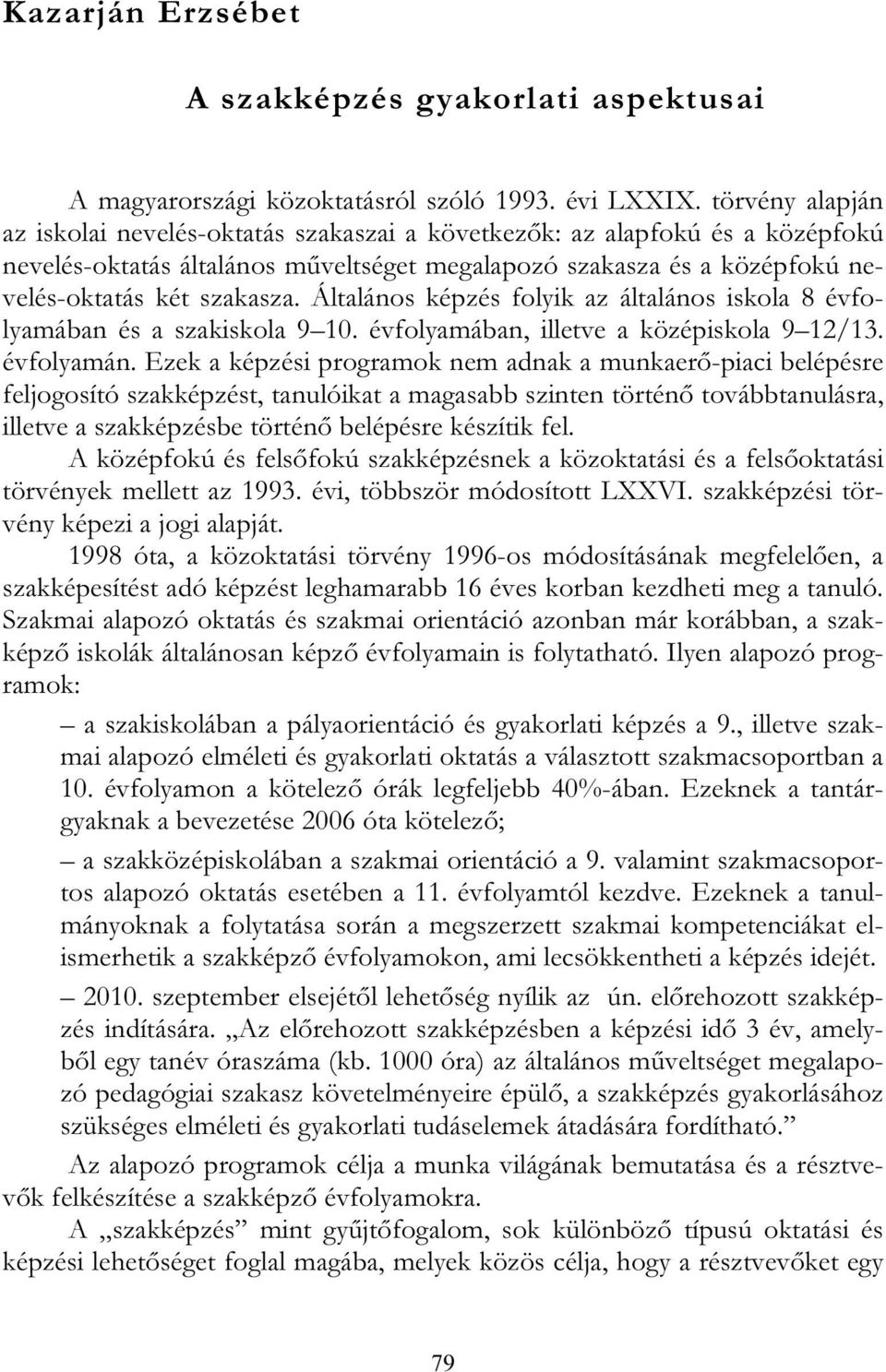 Általános képzés folyik az általános iskola 8 évfolyamában és a szakiskola 9 10. évfolyamában, illetve a középiskola 9 12/13. évfolyamán.