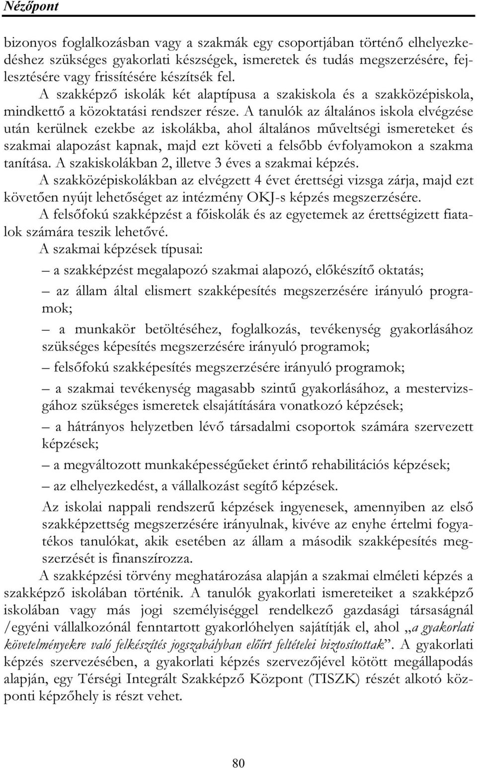 A tanulók az általános iskola elvégzése után kerülnek ezekbe az iskolákba, ahol általános műveltségi ismereteket és szakmai alapozást kapnak, majd ezt követi a felsőbb évfolyamokon a szakma tanítása.