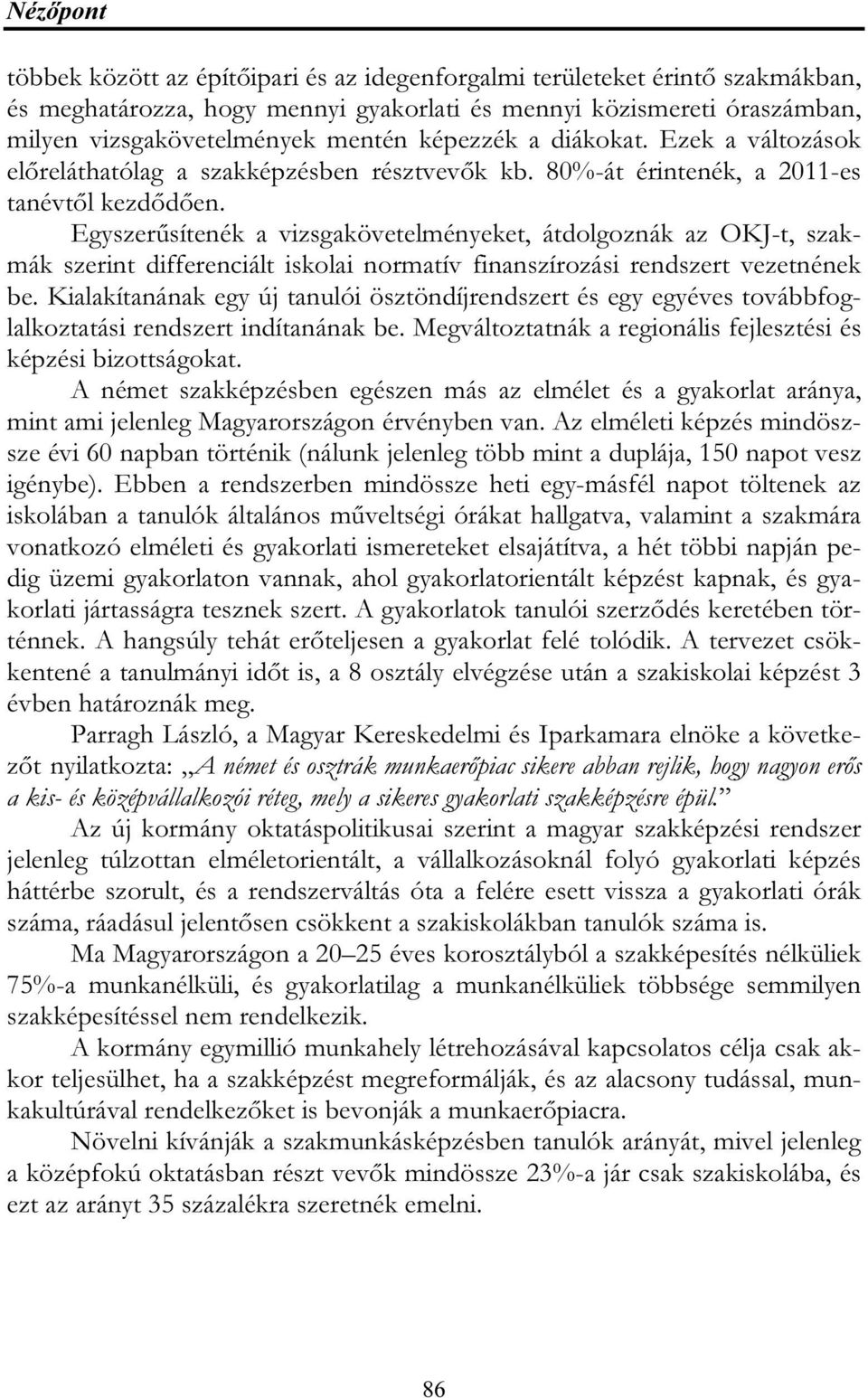 Egyszerűsítenék a vizsgakövetelményeket, átdolgoznák az OKJ-t, szakmák szerint differenciált iskolai normatív finanszírozási rendszert vezetnének be.