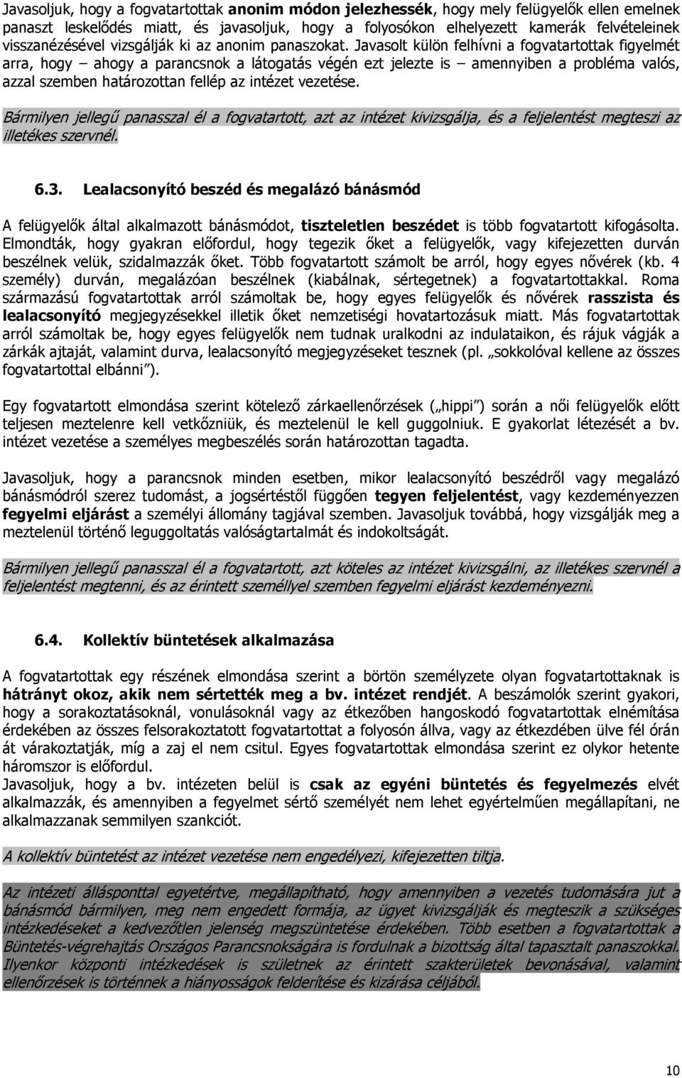 Javasolt külön felhívni a fogvatartottak figyelmét arra, hogy ahogy a parancsnok a látogatás végén ezt jelezte is amennyiben a probléma valós, azzal szemben határozottan fellép az intézet vezetése.