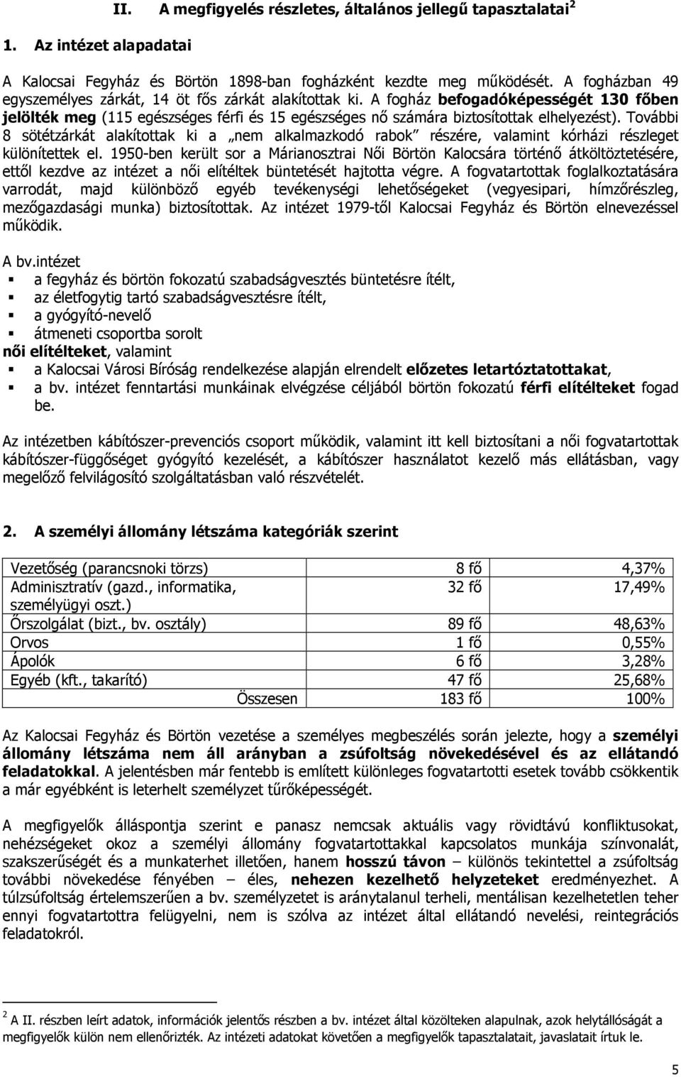 További 8 sötétzárkát alakítottak ki a nem alkalmazkodó rabok részére, valamint kórházi részleget különítettek el.