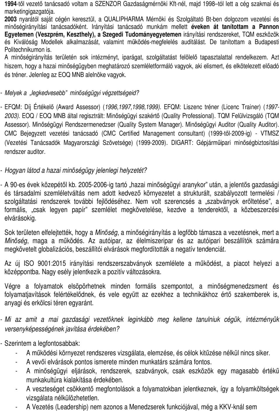 Irányítási tanácsadó munkám mellett éveken át tanítottam a Pannon Egyetemen (Veszprém, Keszthely), a Szegedi Tudományegyetemen irányítási rendszereket, TQM eszközök és Kiválóság Modellek