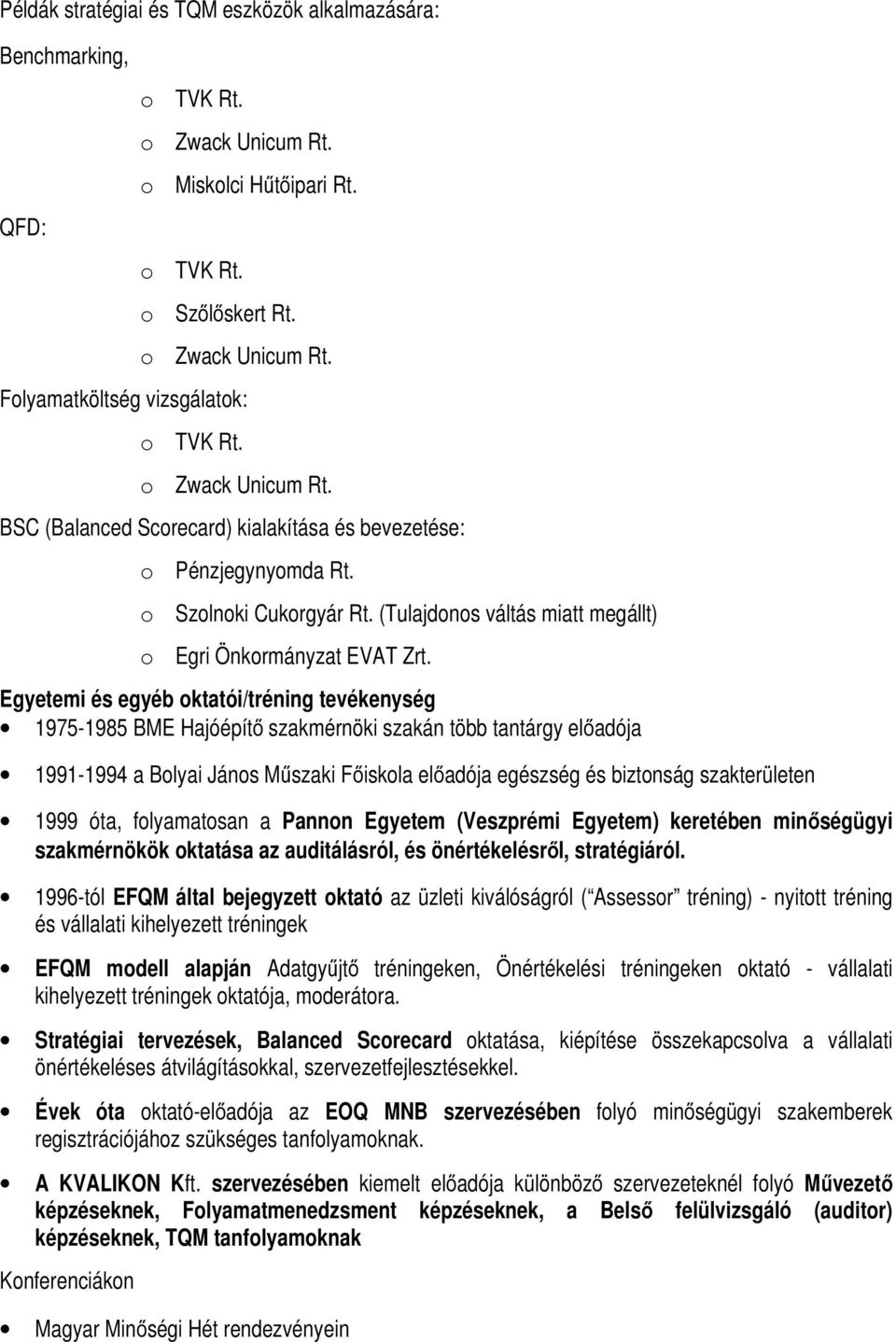 Egyetemi és egyéb oktatói/tréning tevékenység 1975-1985 BME Hajóépítő szakmérnöki szakán több tantárgy előadója 1991-1994 a Bolyai János Műszaki Főiskola előadója egészség és biztonság szakterületen