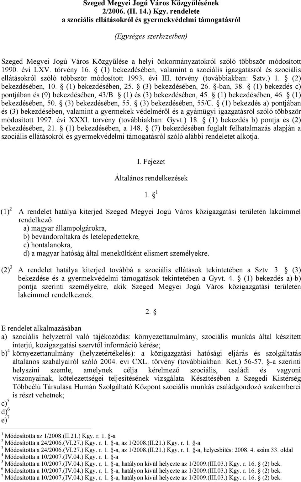 törvény 16. (1) bekezdésében, valamint a szociális igazgatásról és szociális ellátásokról szóló többször módosított 1993. évi III. törvény (továbbiakban: Sztv.) 1. (2) bekezdésében, 10.