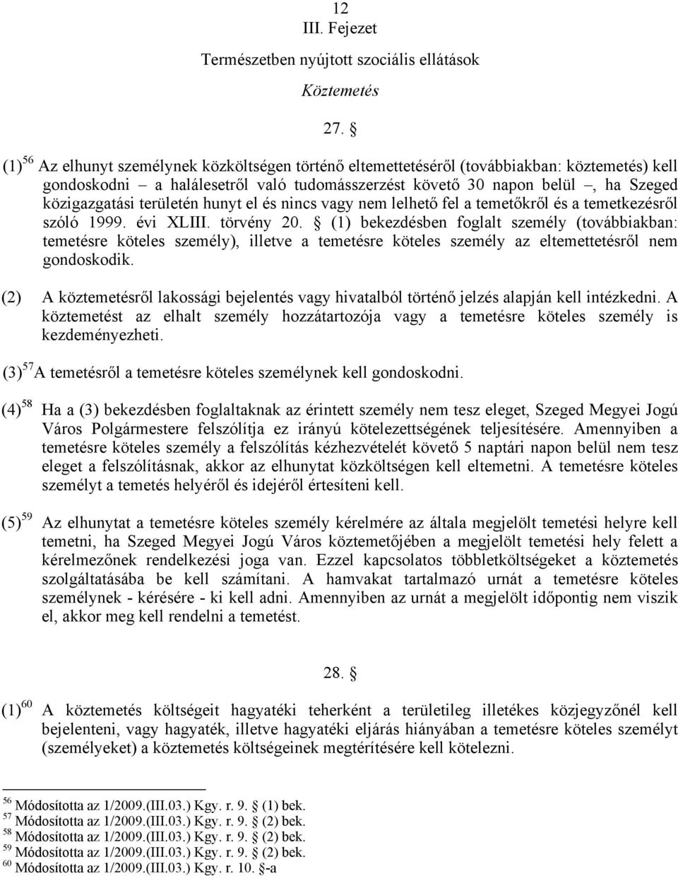 területén hunyt el és nincs vagy nem lelhető fel a temetőkről és a temetkezésről szóló 1999. évi XLIII. törvény 20.