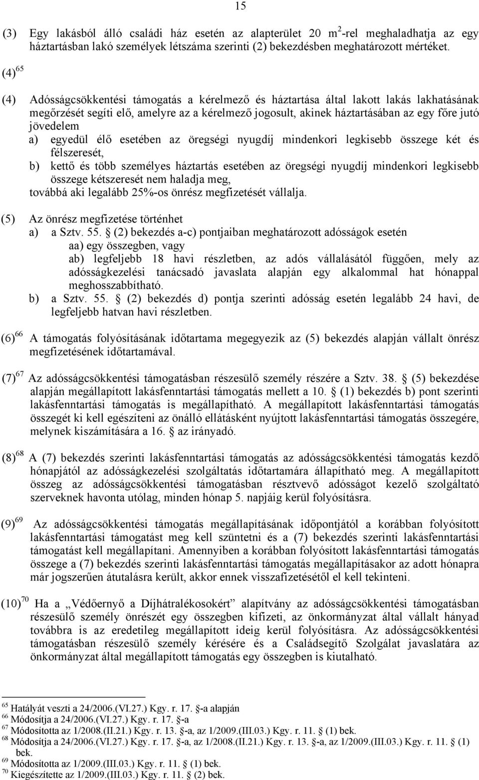 jövedelem a) egyedül élő esetében az öregségi nyugdíj mindenkori legkisebb összege két és félszeresét, b) kettő és több személyes háztartás esetében az öregségi nyugdíj mindenkori legkisebb összege