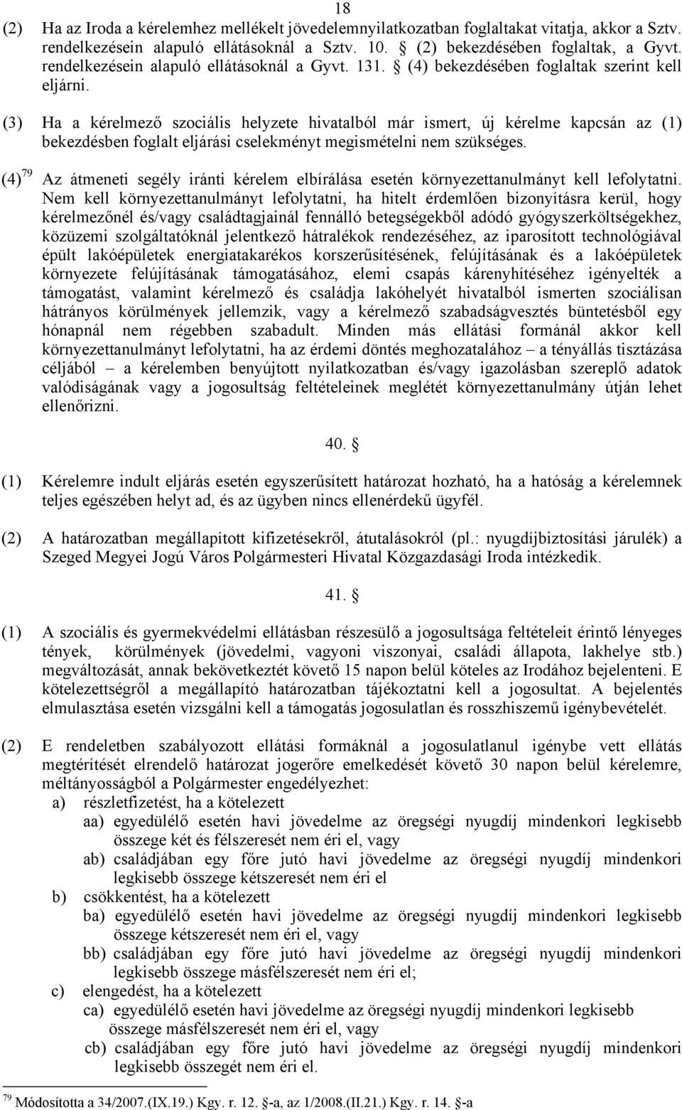 (3) Ha a kérelmező szociális helyzete hivatalból már ismert, új kérelme kapcsán az (1) bekezdésben foglalt eljárási cselekményt megismételni nem szükséges.