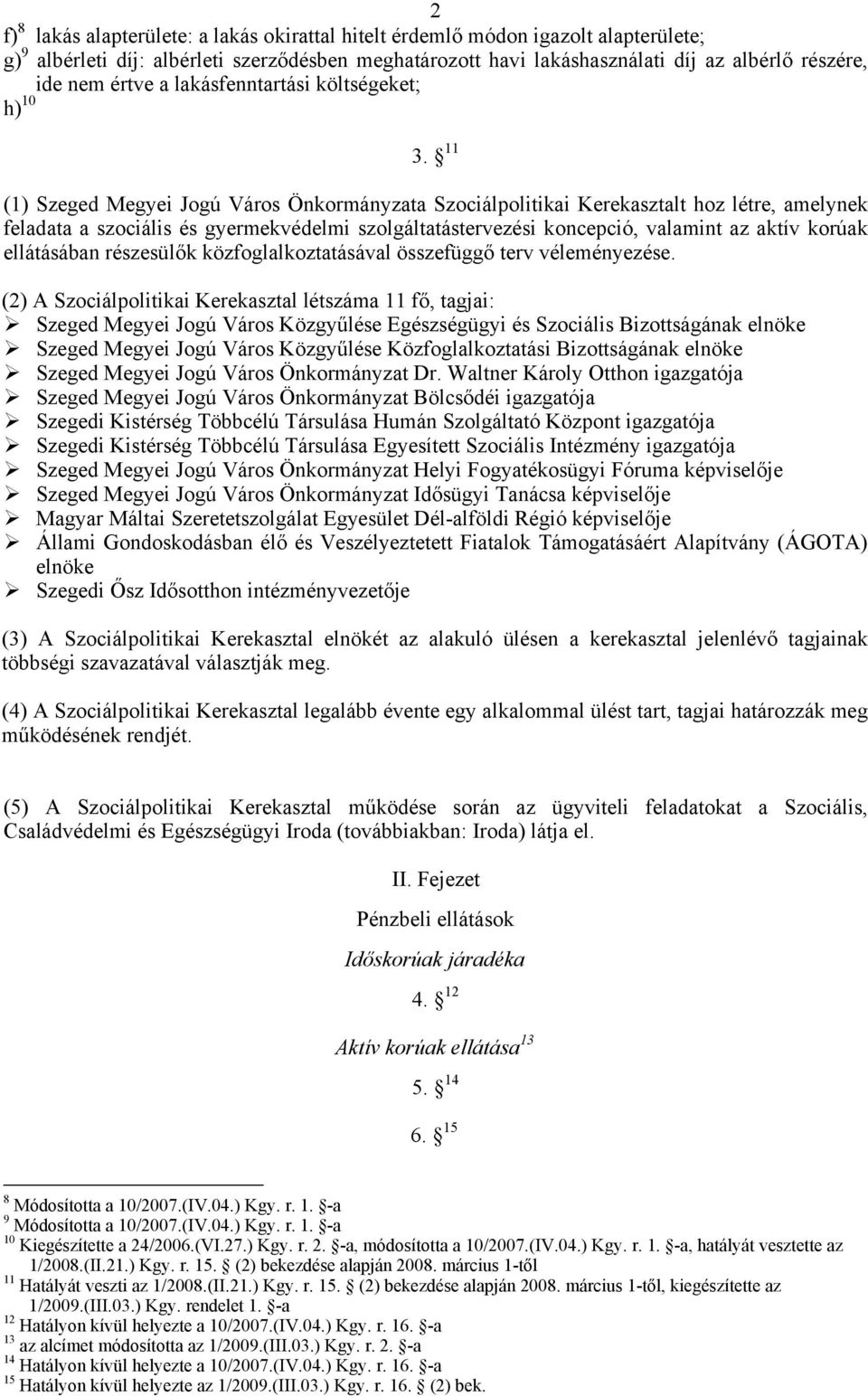 11 (1) Szeged Megyei Jogú Város Önkormányzata Szociálpolitikai Kerekasztalt hoz létre, amelynek feladata a szociális és gyermekvédelmi szolgáltatástervezési koncepció, valamint az aktív korúak