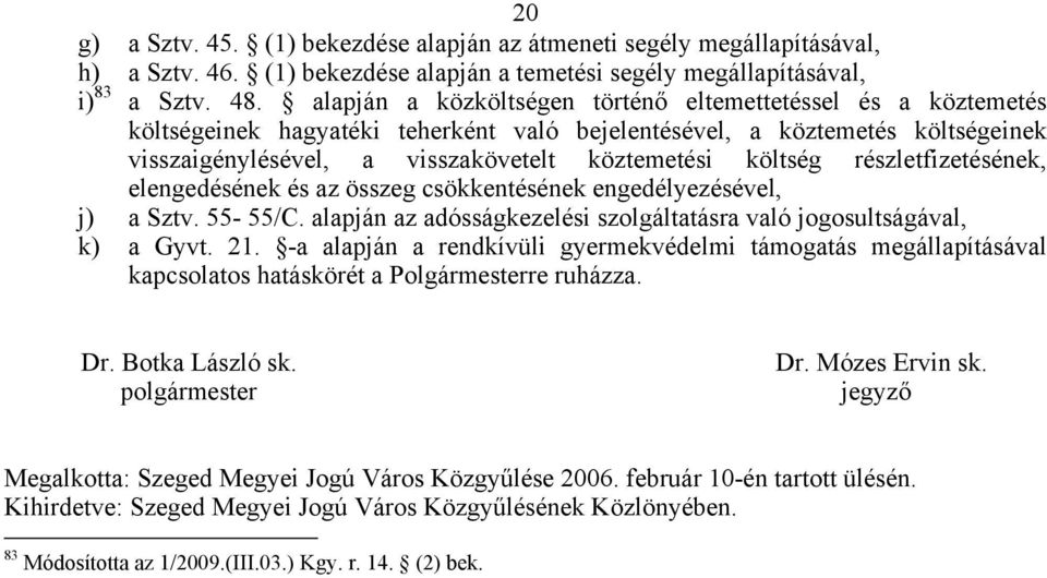 részletfizetésének, elengedésének és az összeg csökkentésének engedélyezésével, j) a Sztv. 55-55/C. alapján az adósságkezelési szolgáltatásra való jogosultságával, k) a Gyvt. 21.