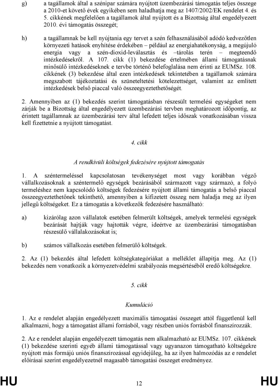 évi támogatás összegét; h) a tagállamnak be kell nyújtania egy tervet a szén felhasználásából adódó kedvezőtlen környezeti hatások enyhítése érdekében például az energiahatékonyság, a megújuló