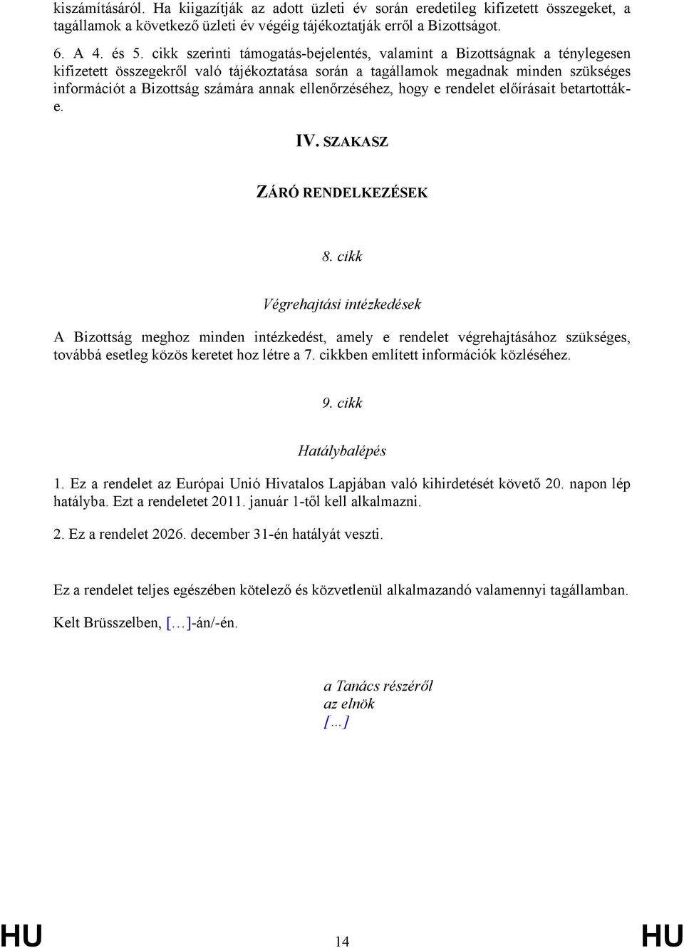 ellenőrzéséhez, hogy e rendelet előírásait betartottáke. IV. SZAKASZ ZÁRÓ RENDELKEZÉSEK 8.