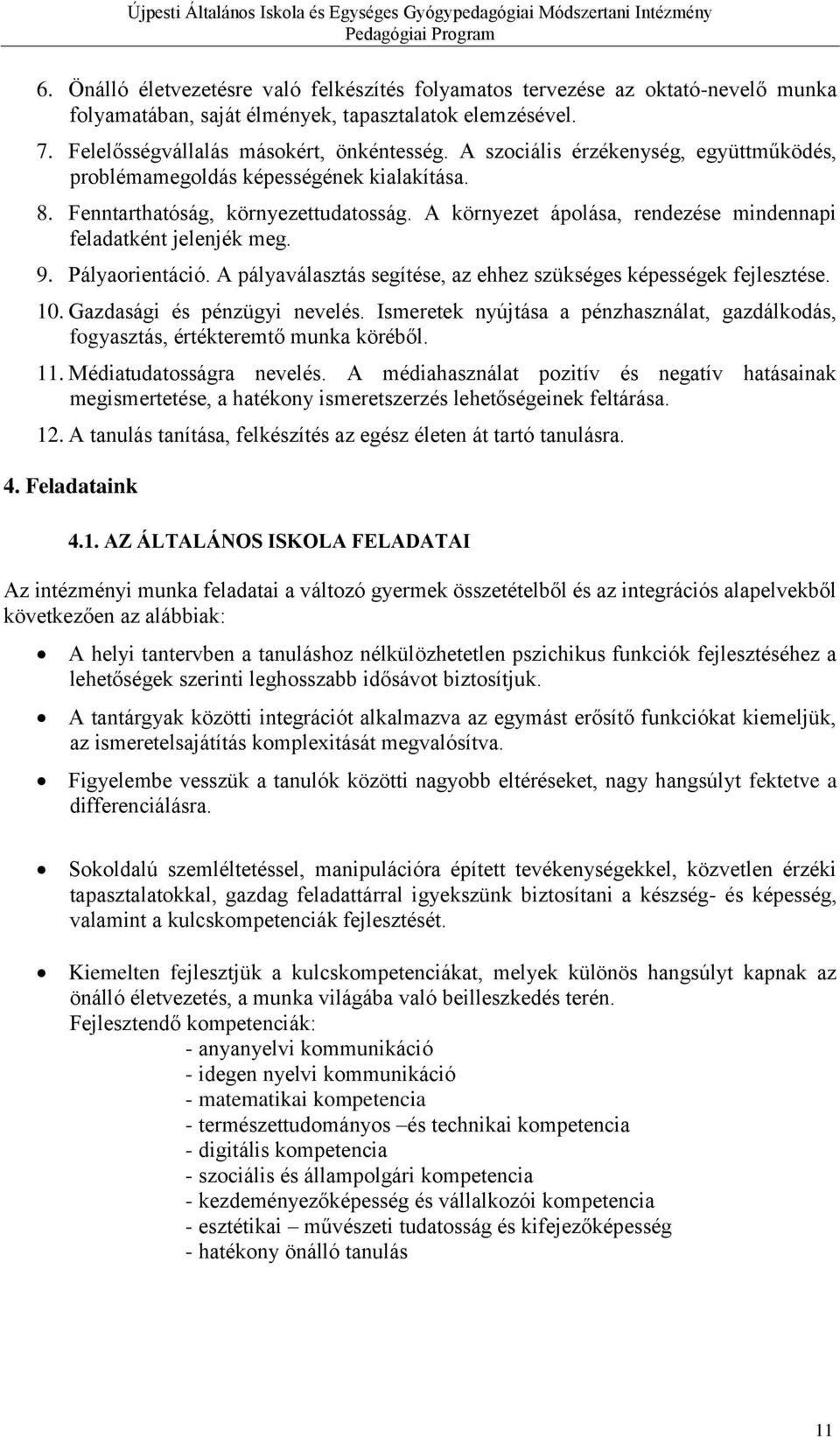 Pályaorientáció. A pályaválasztás segítése, az ehhez szükséges képességek fejlesztése. 10. Gazdasági és pénzügyi nevelés.