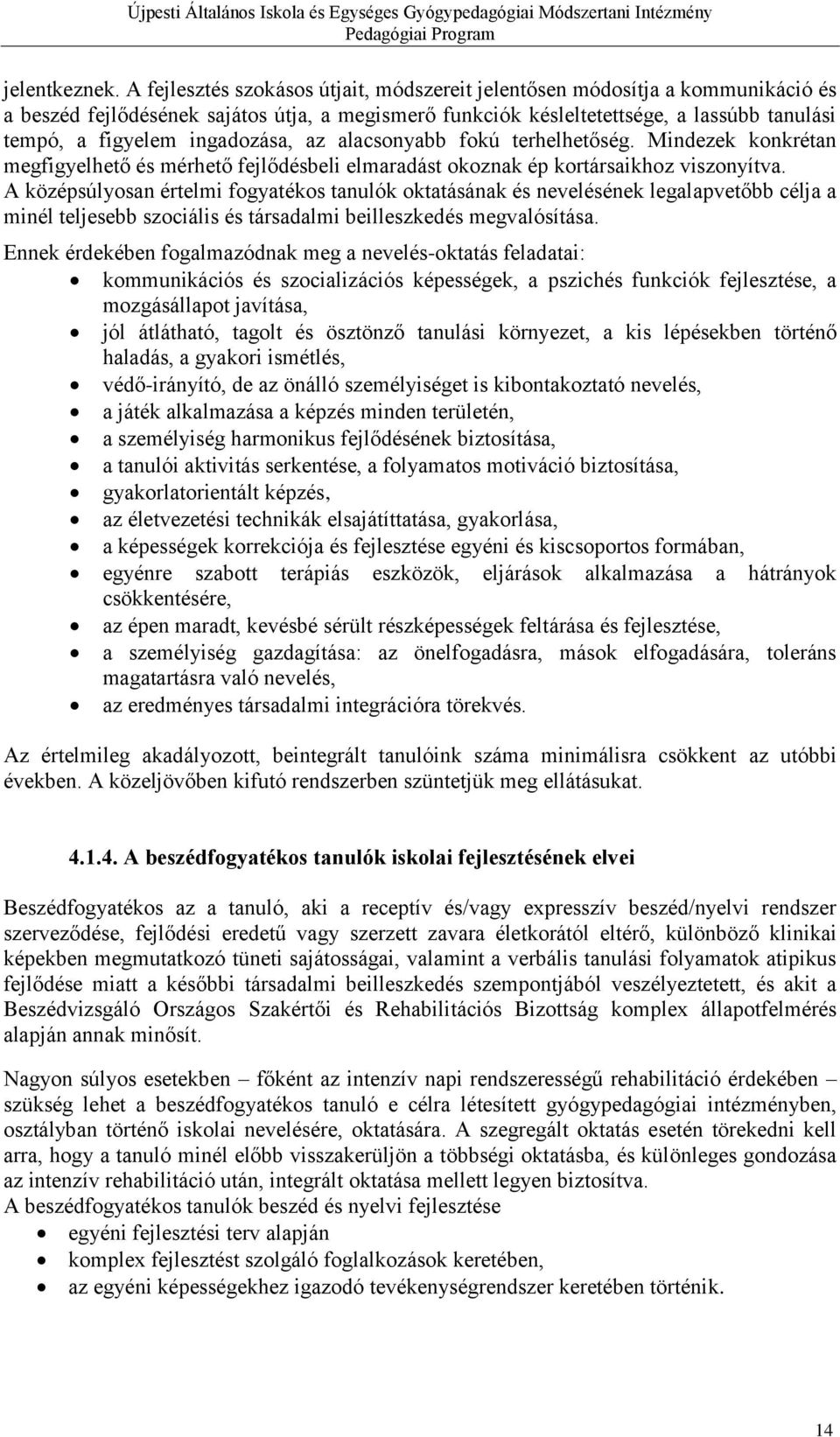 ingadozása, az alacsonyabb fokú terhelhetőség. Mindezek konkrétan megfigyelhető és mérhető fejlődésbeli elmaradást okoznak ép kortársaikhoz viszonyítva.