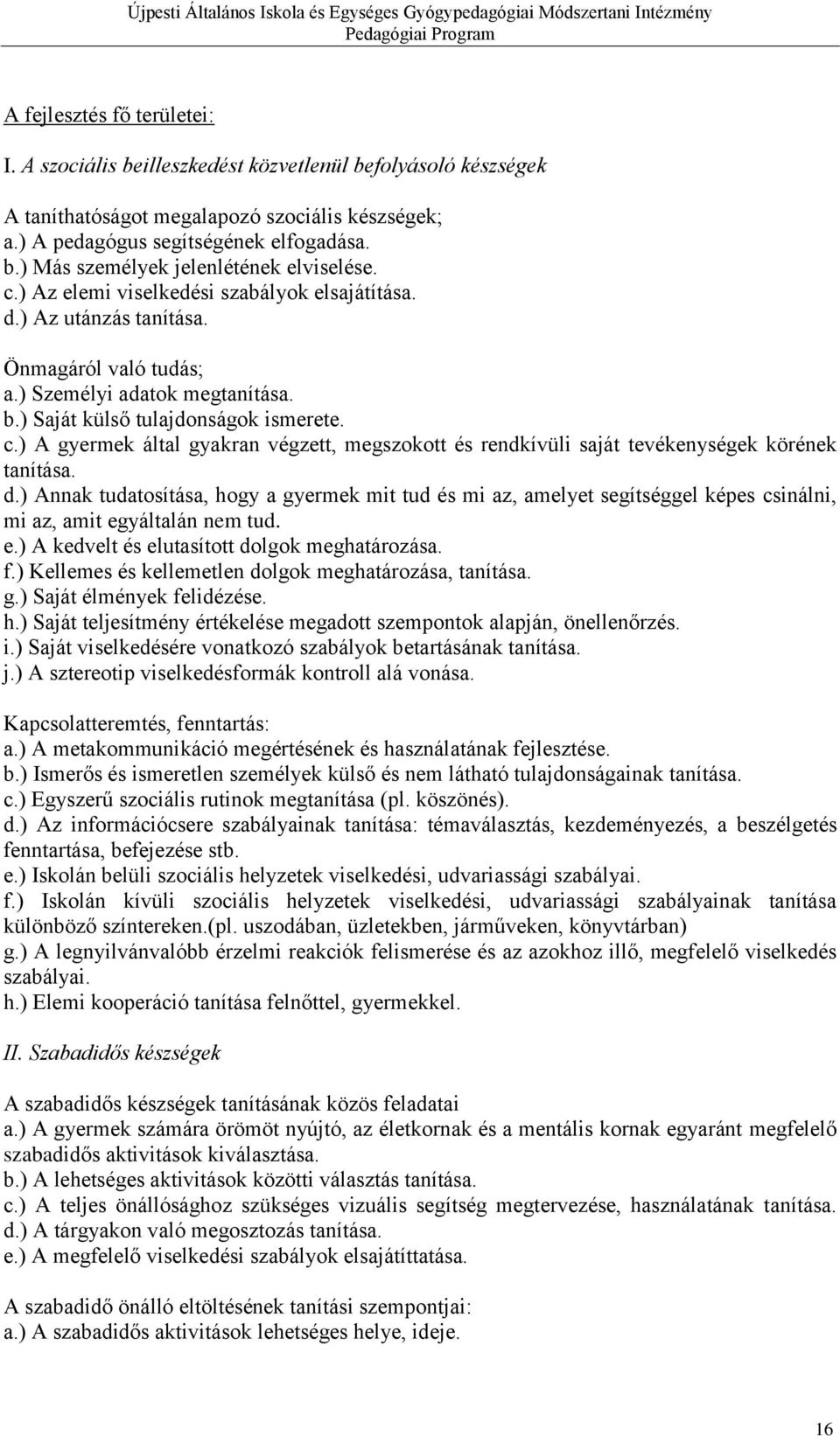 ) A gyermek által gyakran végzett, megszokott és rendkívüli saját tevékenységek körének tanítása. d.