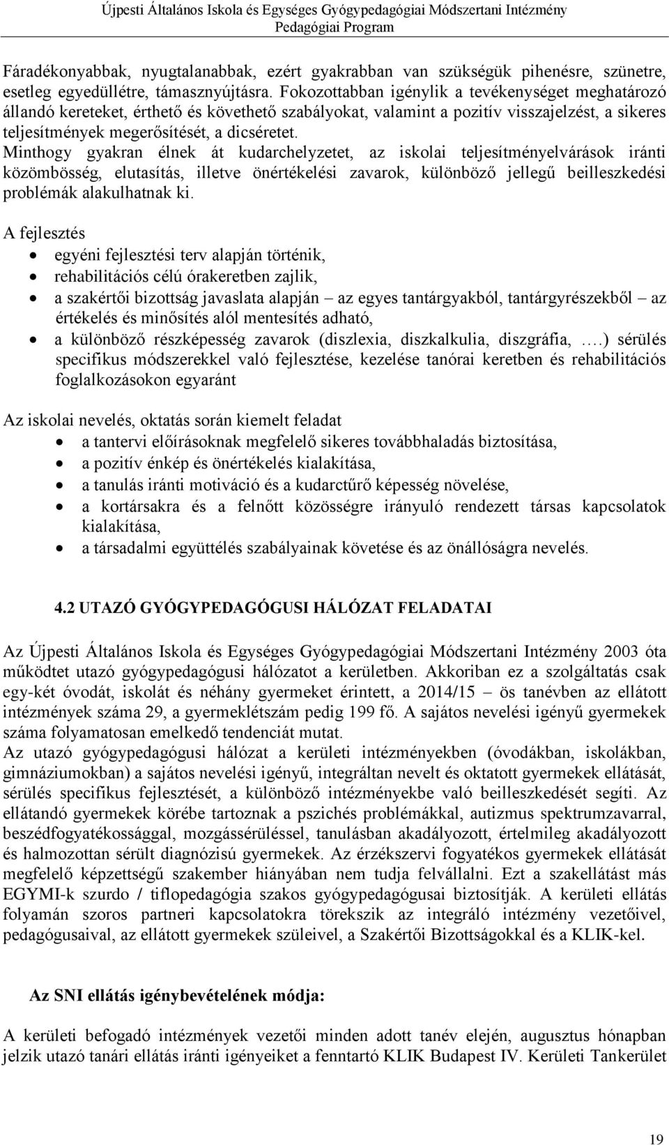 Minthogy gyakran élnek át kudarchelyzetet, az iskolai teljesítményelvárások iránti közömbösség, elutasítás, illetve önértékelési zavarok, különböző jellegű beilleszkedési problémák alakulhatnak ki.