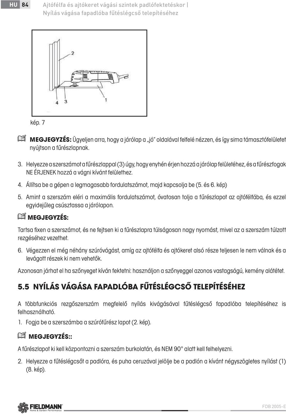 Helyezze a szerszámot a fűrészlappal (3) úgy, hogy enyhén érjen hozzá a járólap felületéhez, és a fűrészfogak NE ÉRJENEK hozzá a vágni kívánt felülethez. 4.