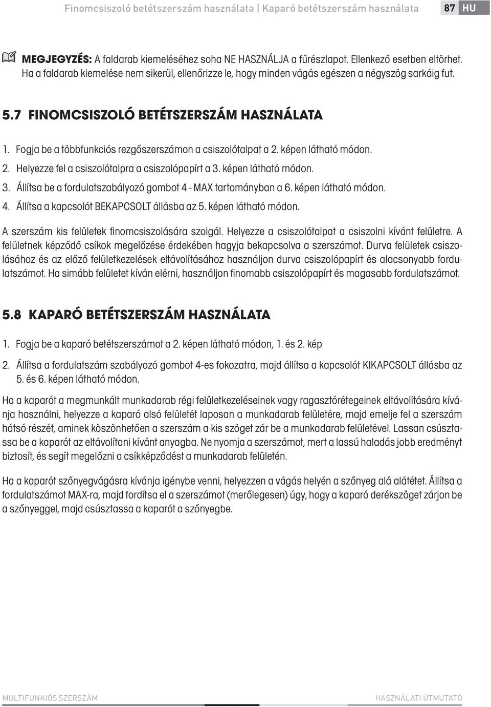 Fogja be a többfunkciós rezgőszerszámon a csiszolótalpat a 2. képen látható módon. 2. Helyezze fel a csiszolótalpra a csiszolópapírt a 3.